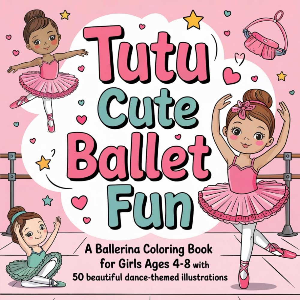Tutu Cute Ballet Fun: A Ballerina Coloring Book for Girls Ages 4-8 with 50 Beautiful Dance-Themed Illustrations