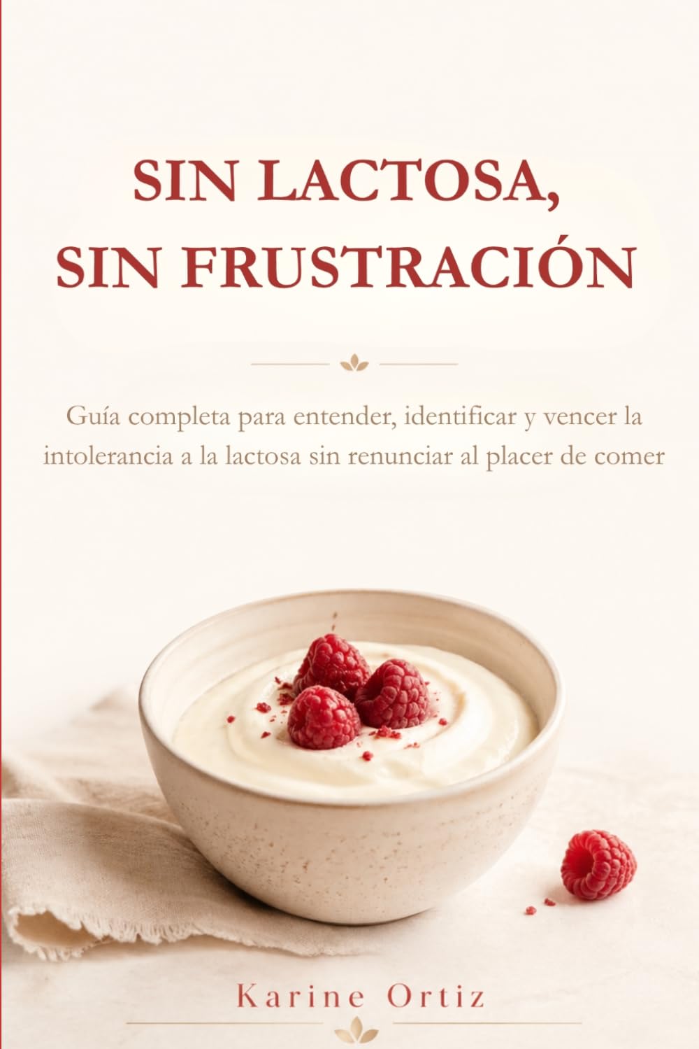 SIN LACTOSA, SIN FRUSTRACIÓN: Guía completa para entender, identificar y vencer la intolerancia a la lactosa sin renunciar al placer de comer