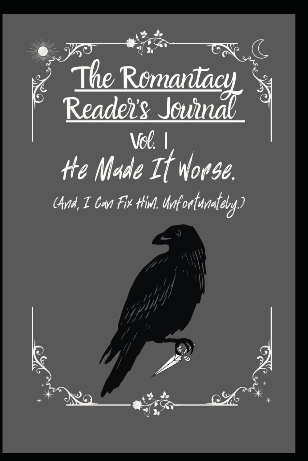 The Romantacy Reader’s Journal Vol I: He Made It Worse. (And I Can Fix Him. Unfortunately.)