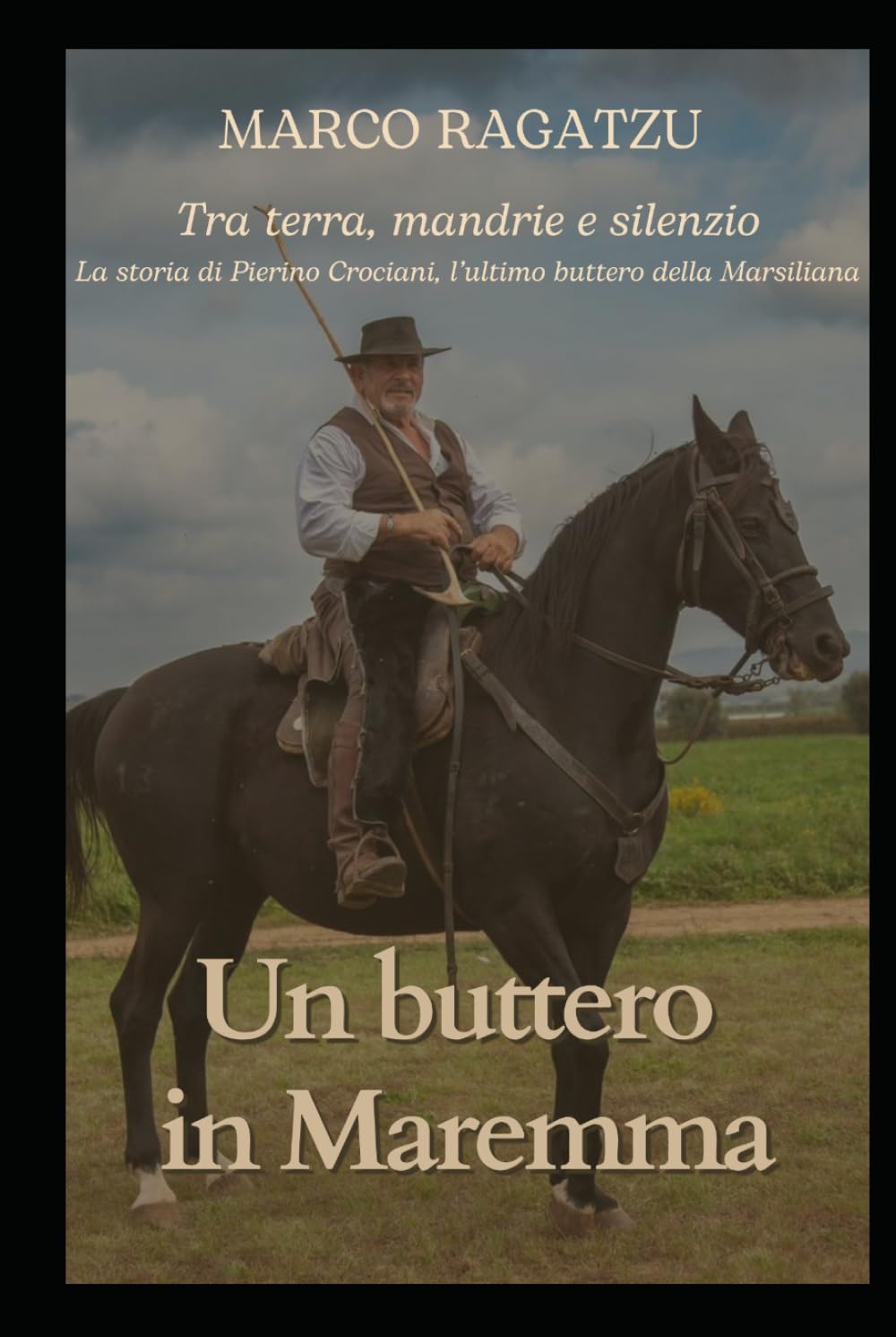 Un buttero in Maremma: Tra terra, mandrie e silenzio: la storia di Pierino Crociani, l’ultimo buttero della Marsiliana.