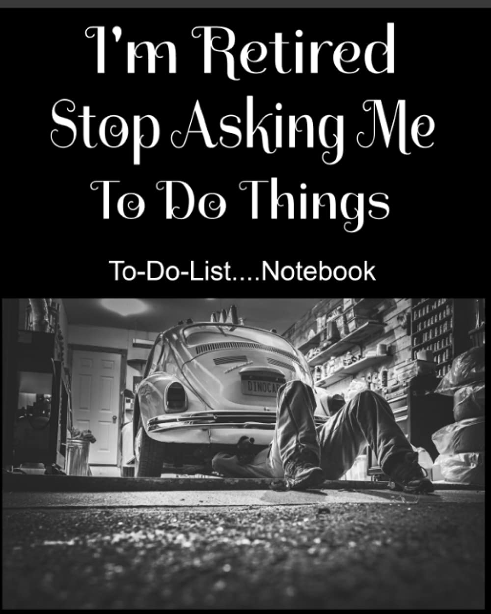 I'm Retired Stop Asking Me To Do Things To-Do Notebook