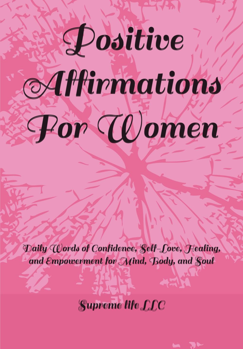 Positive Affirmations For Women: Daily Words of Confidence, Self-Love, Healing, and Empowerment for Mind, Body, and Soul
