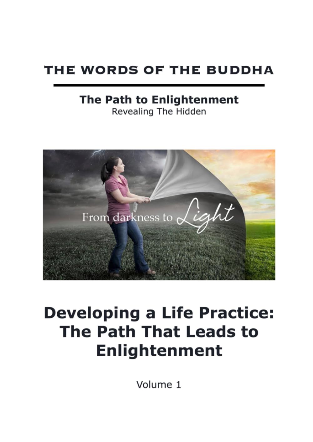 The Words of The Buddha - Developing a Life Practice: The Path That Leads to Enlightenment - (Volume 1) (The Words of The Buddha - The Path to Enlightenment - Revealing The Hidden)