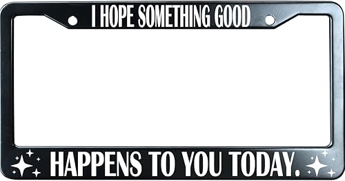 Marco de matrícula de metal negro con texto en inglés "I Hope Something Good Happens to You Today", marco para placa de automóvil, resistente y