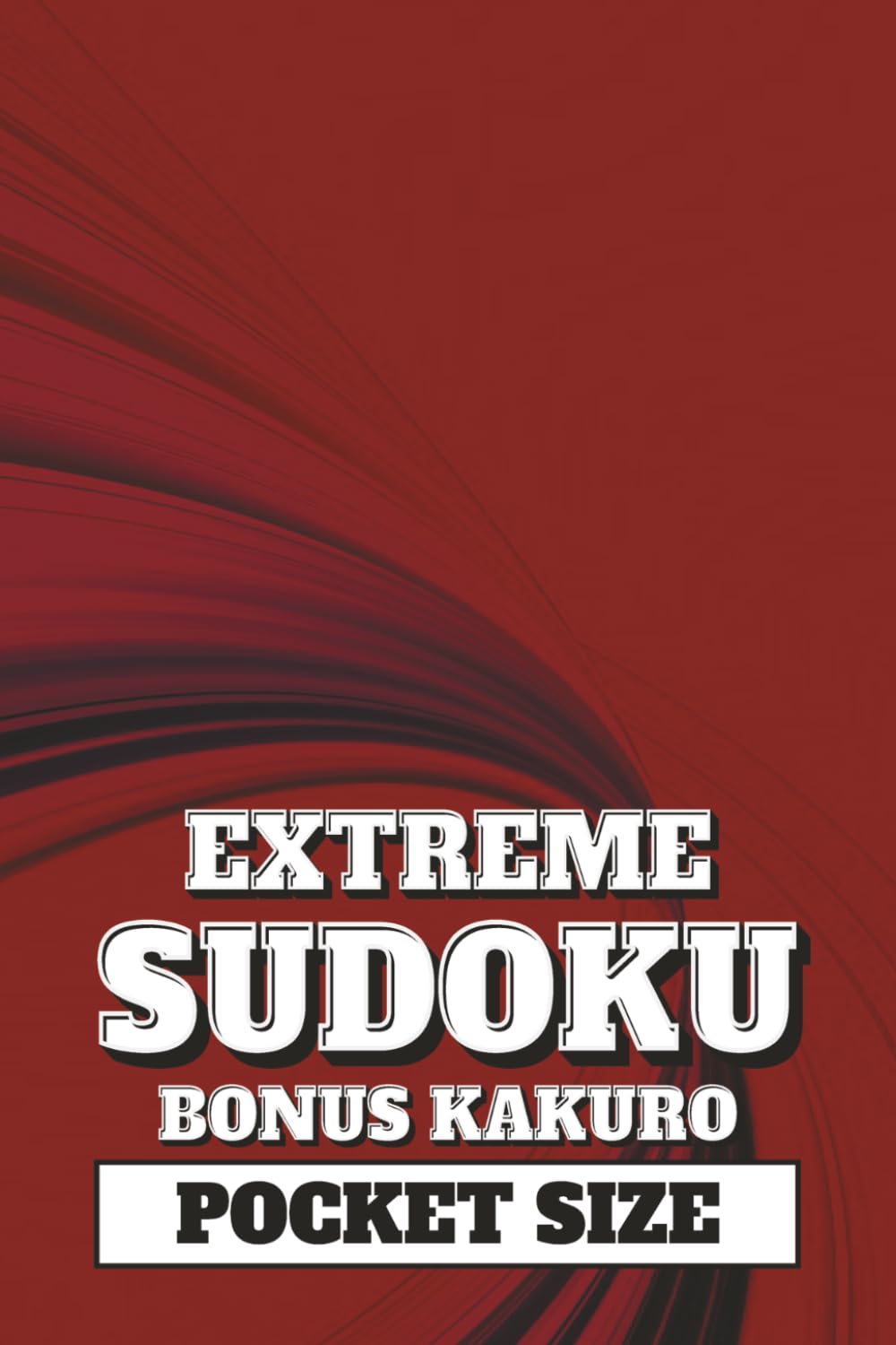 EXTREME SUDOKU with BONUS KAKURO: POCKET SIZE: Mini 4x6 inch Puzzle Book | All Hard and Difficult Sudoku | 50 Sudoku Puzzles, 122 pages | Compact ... for hours of challenging entertainment |