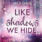 Like Shadows we hide