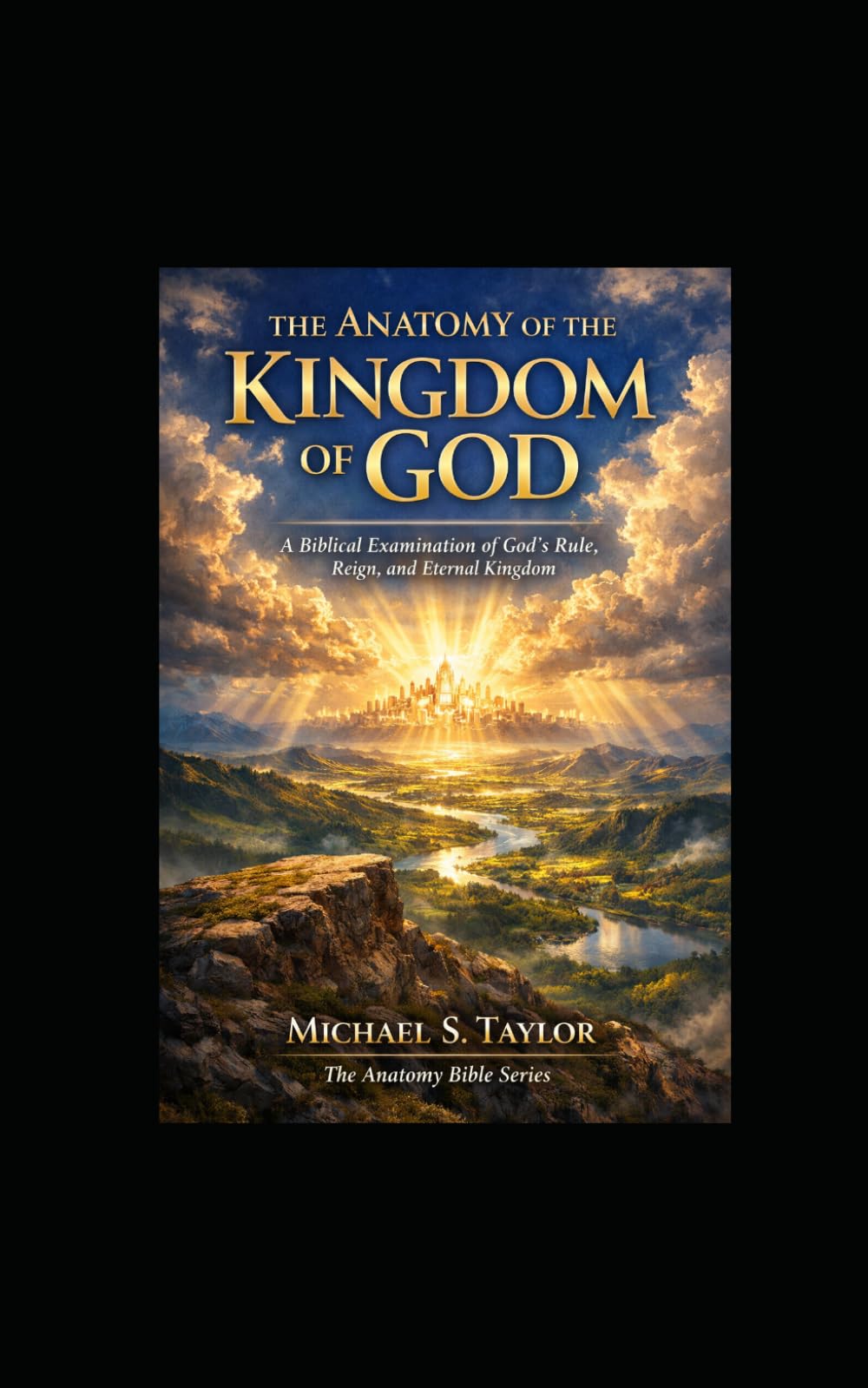 THE ANATOMY OF THE KINGDOM OF GOD: A Biblical Examination of God’s Rule, Reign, and Eternal Kingdom: 14 (THE ANATOMY BIBLE SERIES)