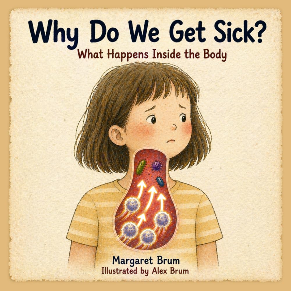 Why Do We Get Sick? - What Happens Inside the Body: A Clear and Engaging Introduction to Germs, the Immune System, and How the Body Fights Back — For ... How, Why — Big Questions for Curious Minds)