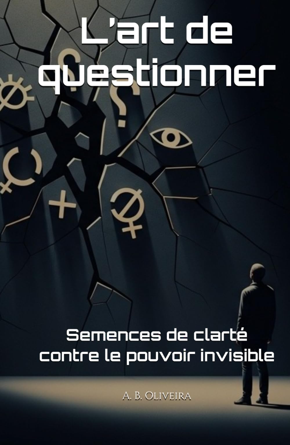 L’art de questionner: Semences de clarté contre le pouvoir invisible