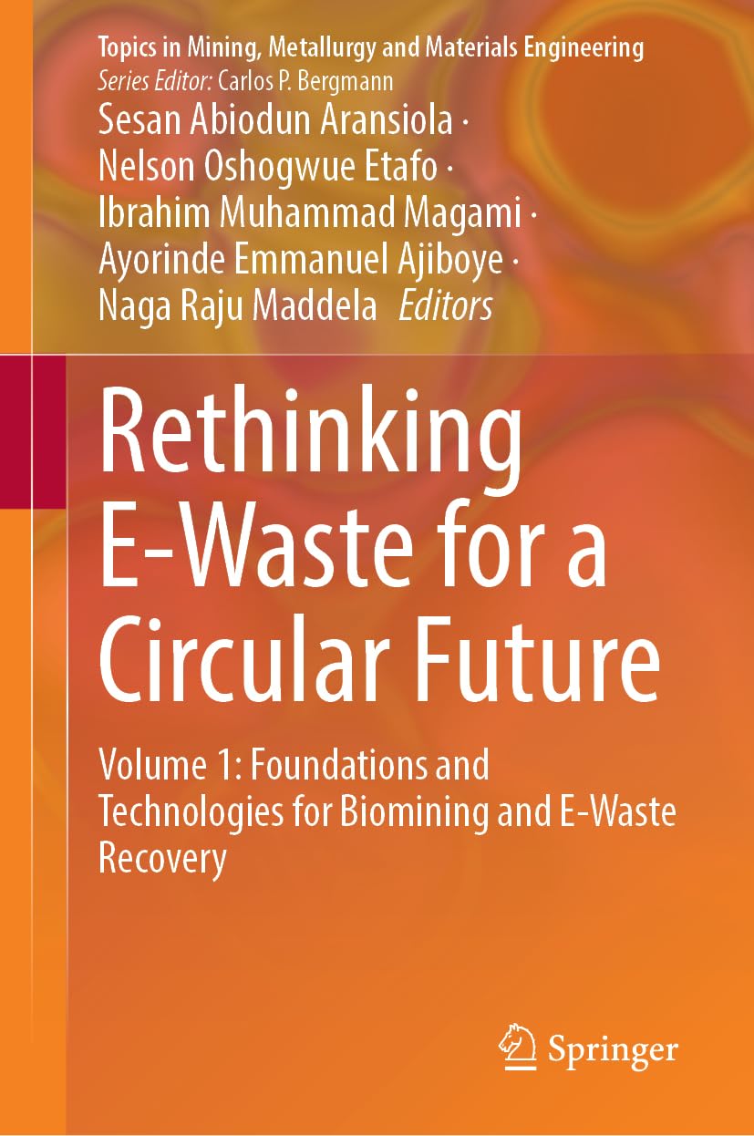 Rethinking E-Waste for a Circular Future: Volume 1: Foundations and Technologies for Biomining and E-Waste Recovery (Topics in Mining, Metallurgy and Materials Engineering)