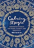 Calming Magic: Enchanted Rituals for Peace, Clarity, and Creativity