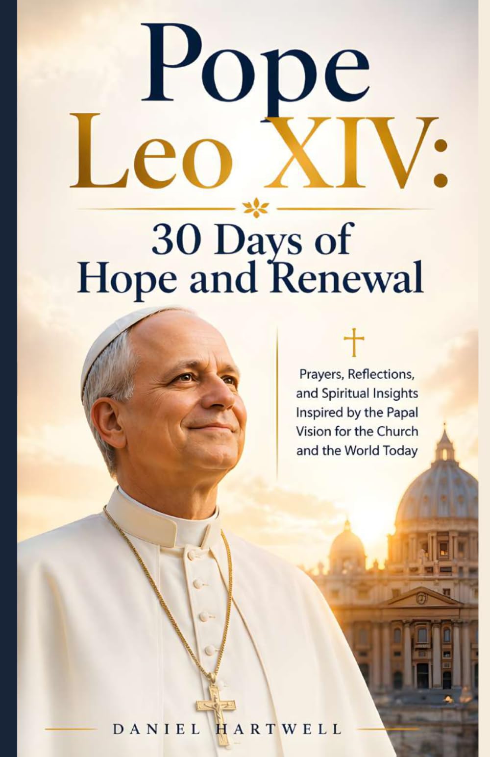 Pope Leo XIV: 30 Days of Hope and Renewal: Prayers, Reflections and Spiritual Insights Inspired by the Papal Vision for the Church and the World Today