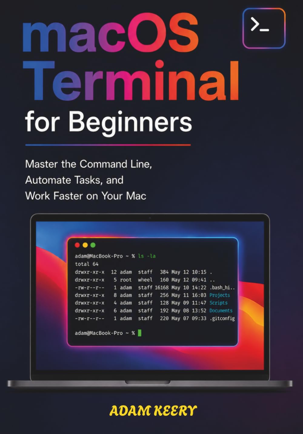 macOS Terminal for Beginners: Master the Command Line, Automate Tasks, and Work Faster on Your Mac