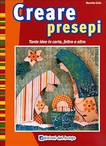 Creare presepi. Tante idee in carta, feltro e altro. Ediz. illustrata