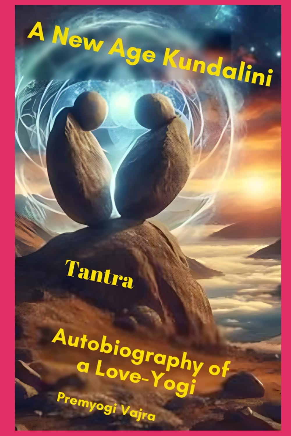 A New Age Kundalini Tantra: Autobiography of a Love-Yogi
