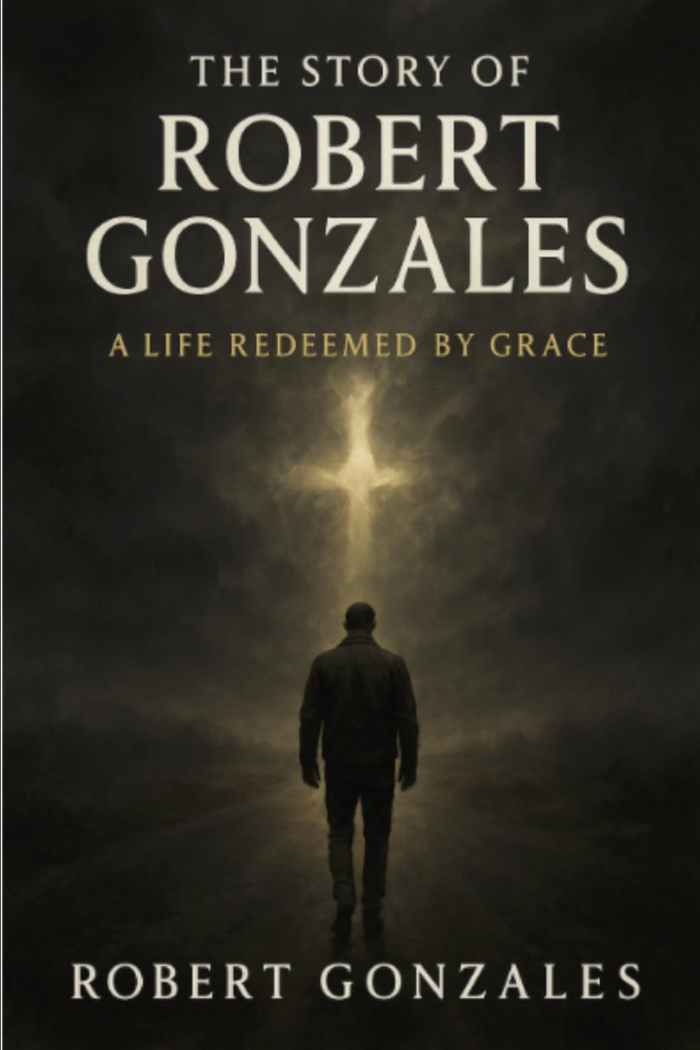 A Life Redeemed By Grace: The Story Of Robert Gonzales