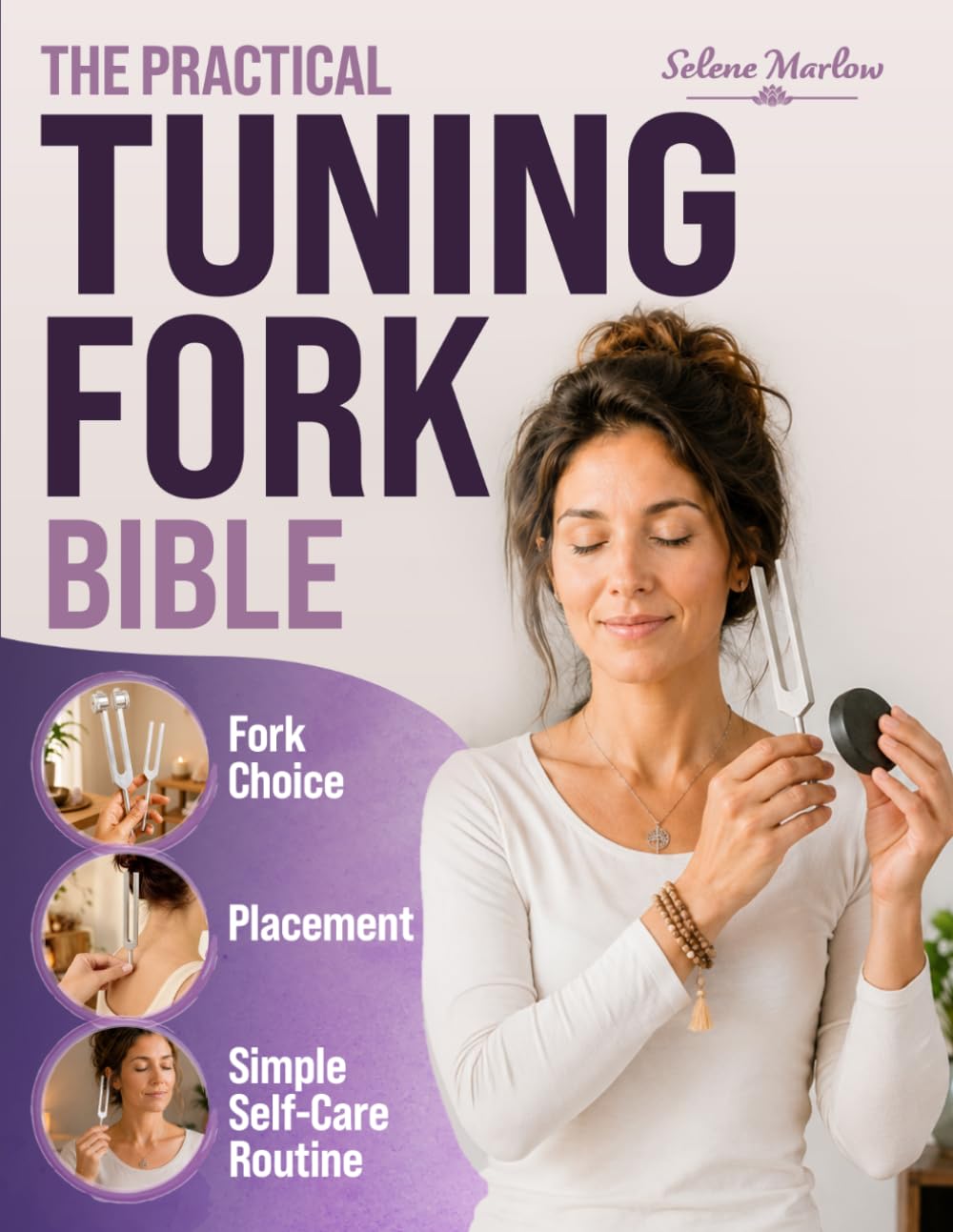 The Practical Tuning Fork Bible: Turn Tuning Fork Confusion Into Choosing the Right Forks, Simple Frequencies, Proper Placement, and Step-by-Step Self-Care Routines to Feel Calm and Confident