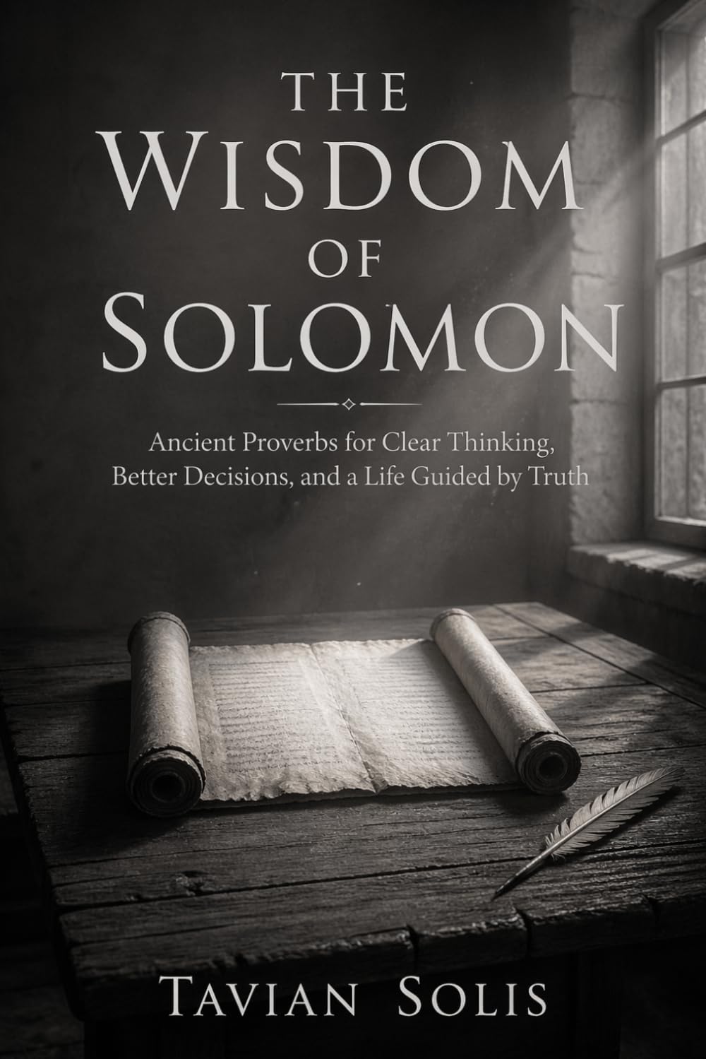 The Wisdom of Solomon: Ancient Proverbs for Clear Thinking, Better Decisions, and a Life Guided by Truth