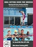 Goal-Setting Guide for Success&colon; Planning with Action&comma; Intention with Effort&colon; For Swimmers&comma; Coaches&comma; and Swim Parents &lpar;Elite Swim Training &lpar;EST&rpar;&rpar;