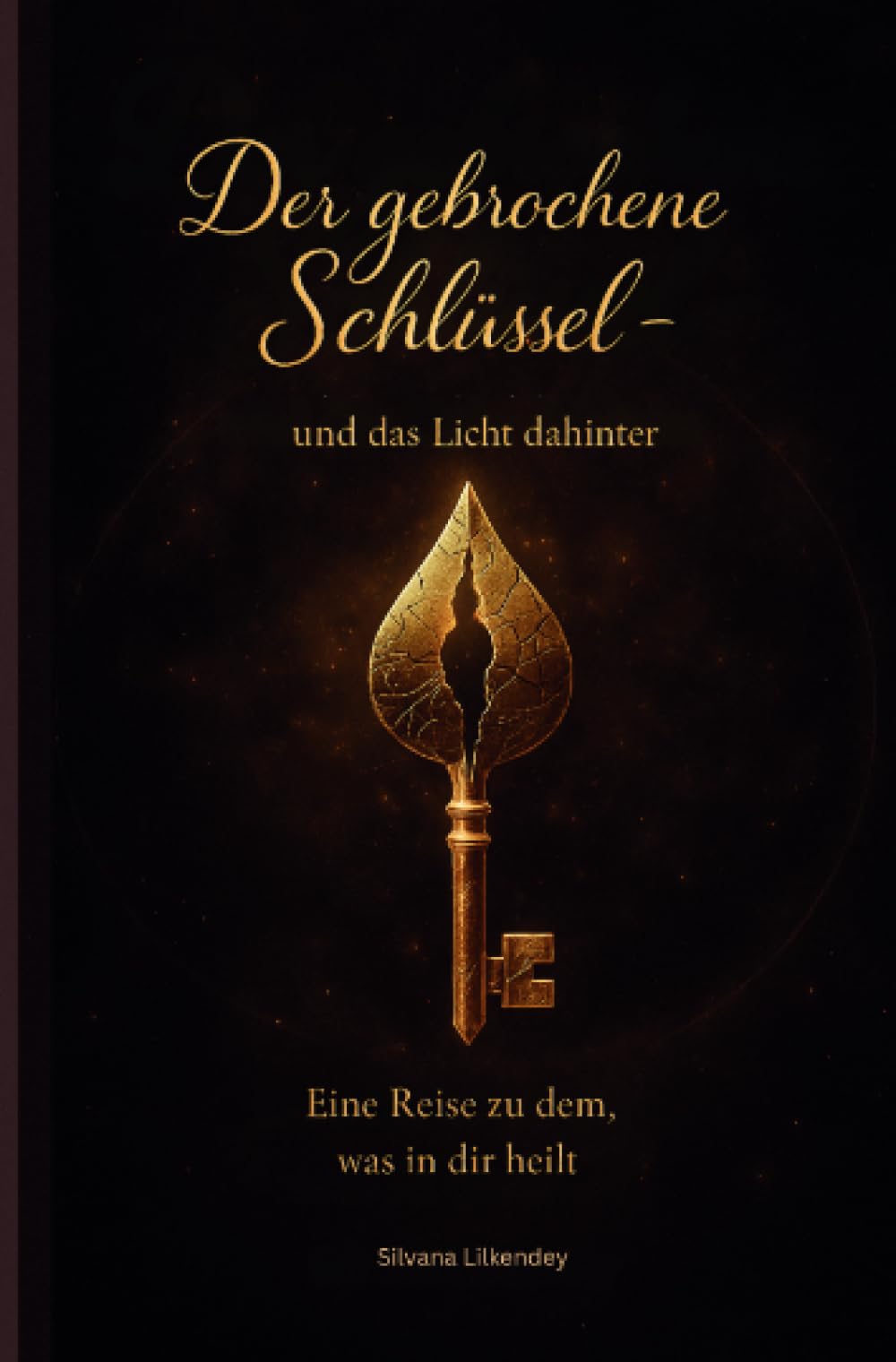 Der gebrochene Schlüssel - und das Licht dahinter: Eine Reise zu dem, was in die heilt