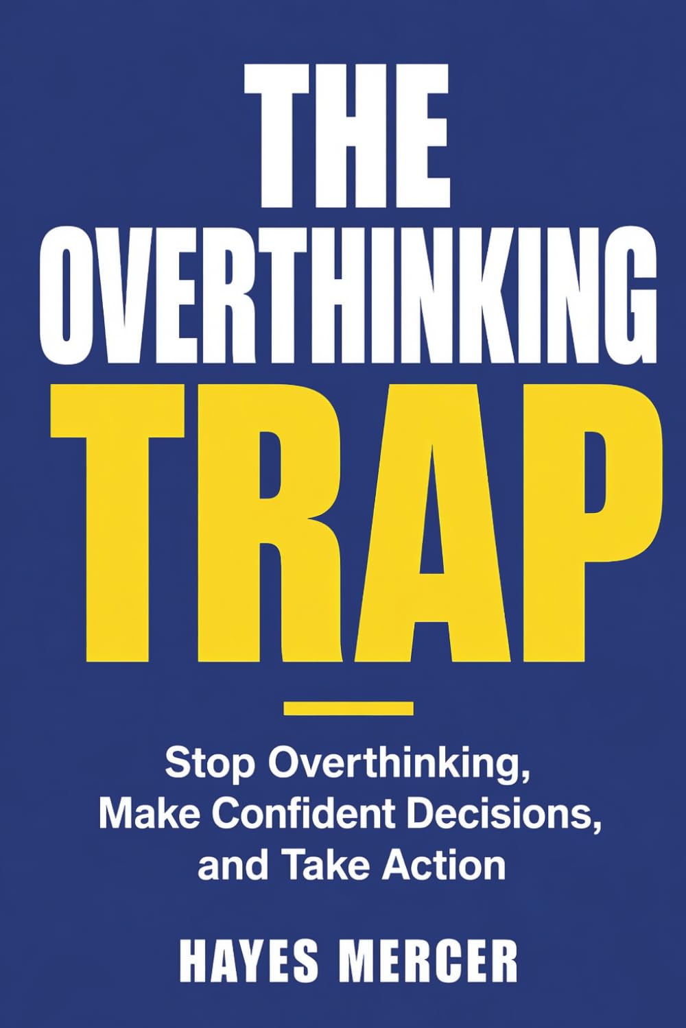 The Overthinking Trap: How to Stop Overthinking, Break the Analysis Paralysis Cycle, Make Confident Decisions, and Take Action Without Needing All the Answers (The Modern Mind Survival)