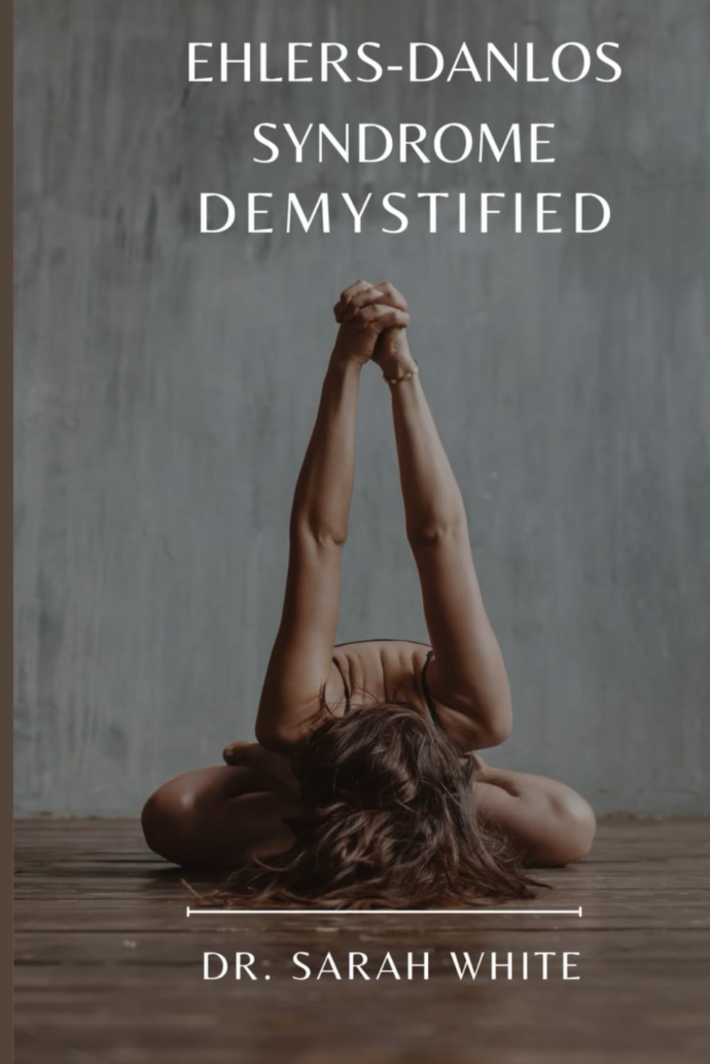 EHLERS-DANLOS SYNDROME DEMYSTIFIED: NAVIGATING LIFE WITH EDS AND hEDS