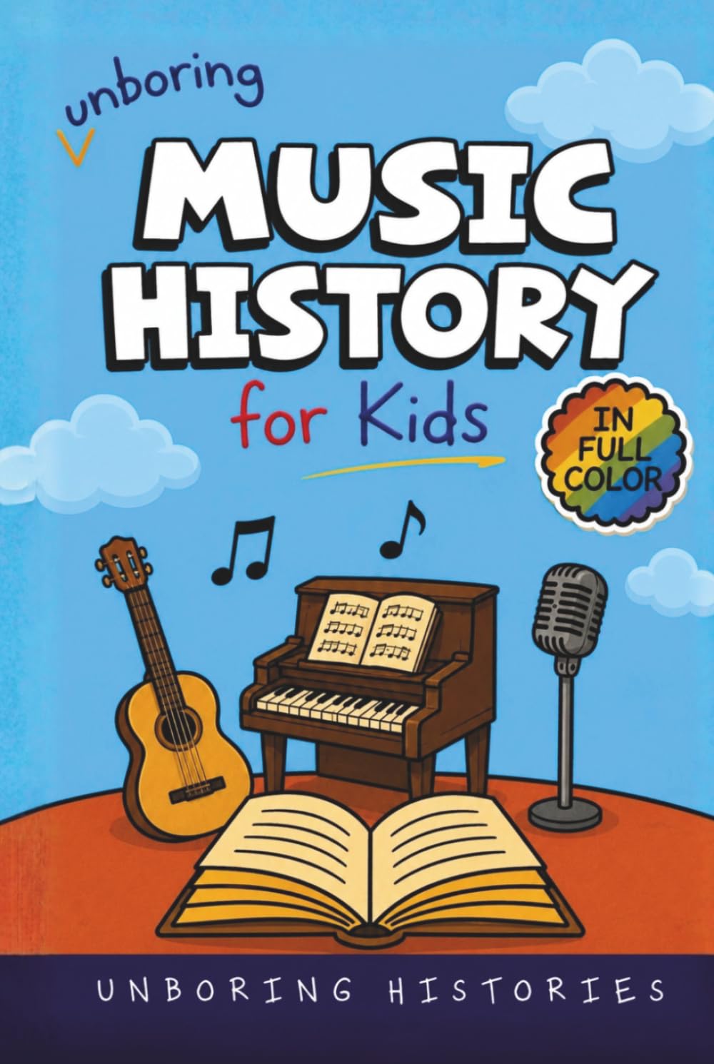 Unboring Music History for Kids: Funny, Interesting, Concise Guide to Music History, Famous Musicians, and Wild True Stories You Won’t Believe Are ... & Activities for Classrooms and Homeschool)