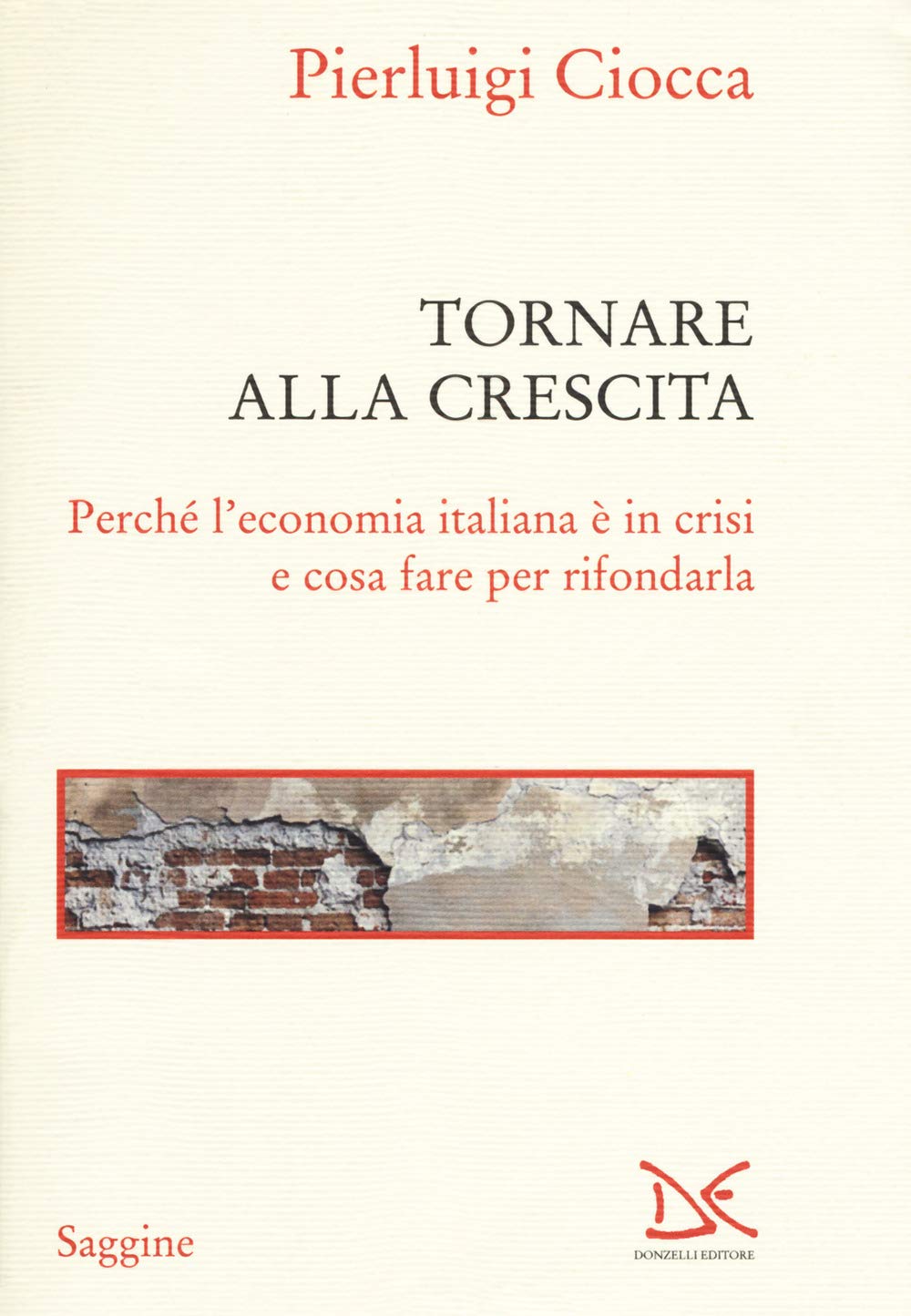 Tornare Alla Crescita. Perché L'economia Italiana è In Crisi E Cosa Fare Per Rifondarla - 4