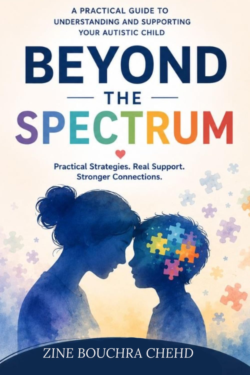 Beyond the Spectrum: The Complete Guide to Understanding Behavior, Unlocking Communication, and Helping Your Neurodivergent Child Thrive