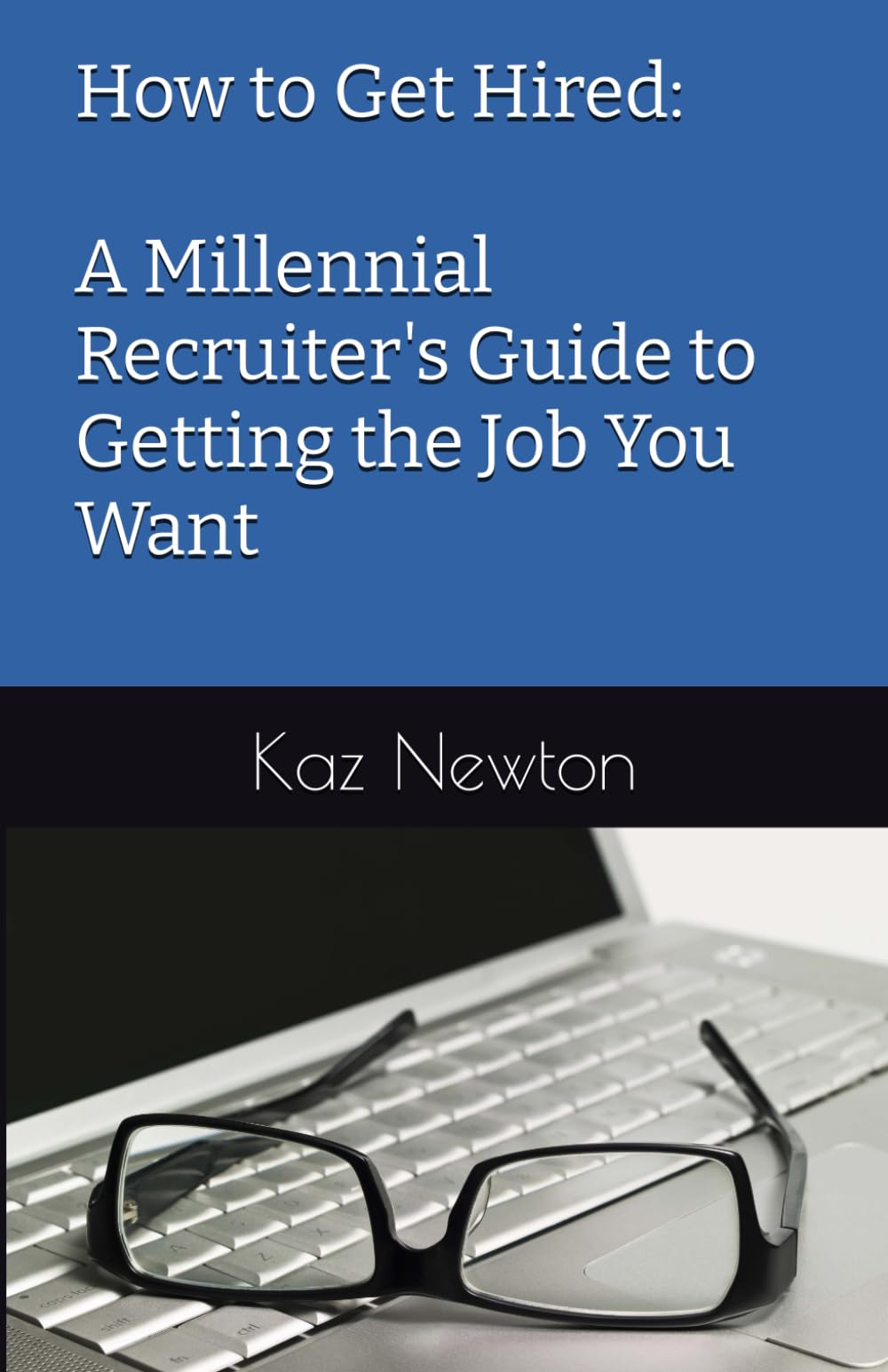 How to Get Hired:: A Millennial Recruiter’s Guide to Getting the Job You Want