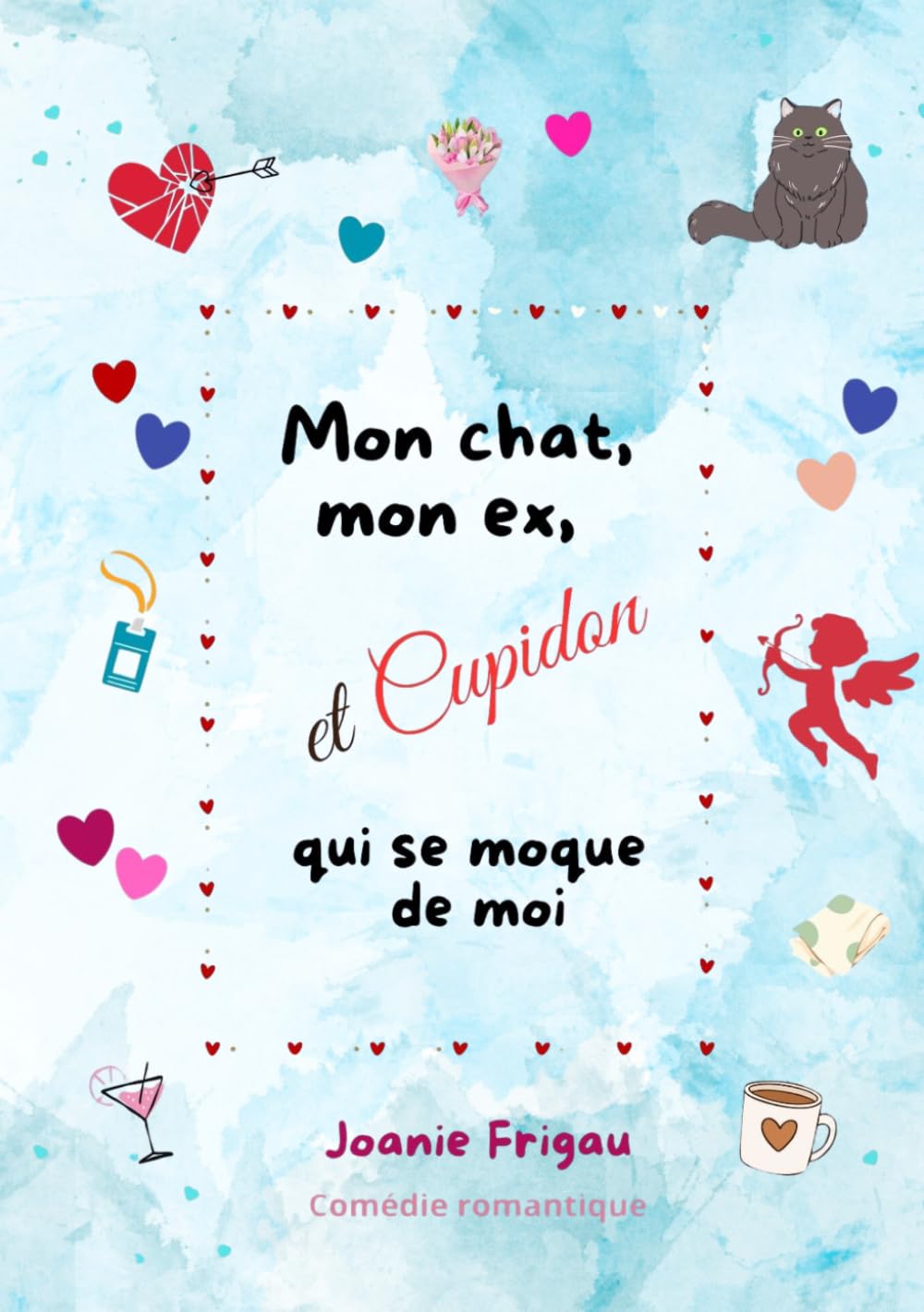 Mon chat, mon ex et Cupidon qui se moque de moi: Une comédie romantique déliceusement tendre (Romance)