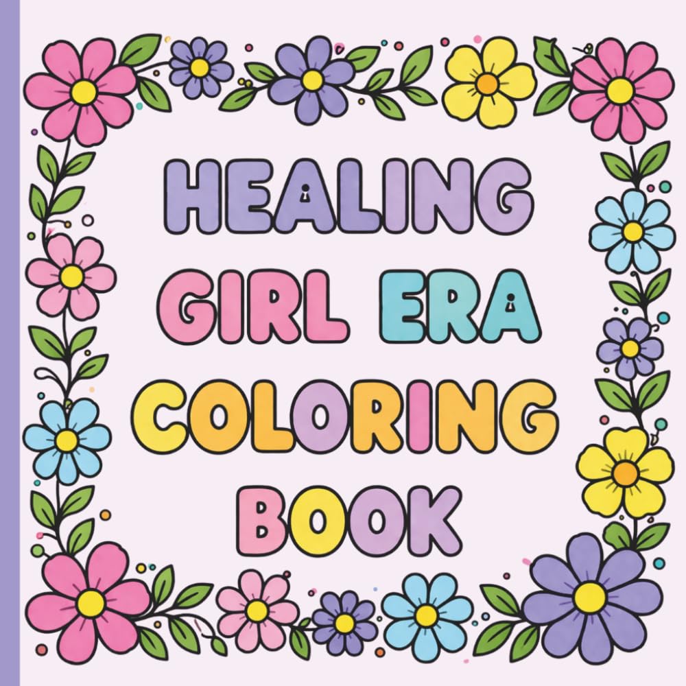 Healing Girl Era Coloring Book for Adults & Teens Anxiety Relief, Self Love & Mental Health Coloring Book | Cozy, Relaxing Designs with Affirmations | ... relief, healing and your cozy self-care