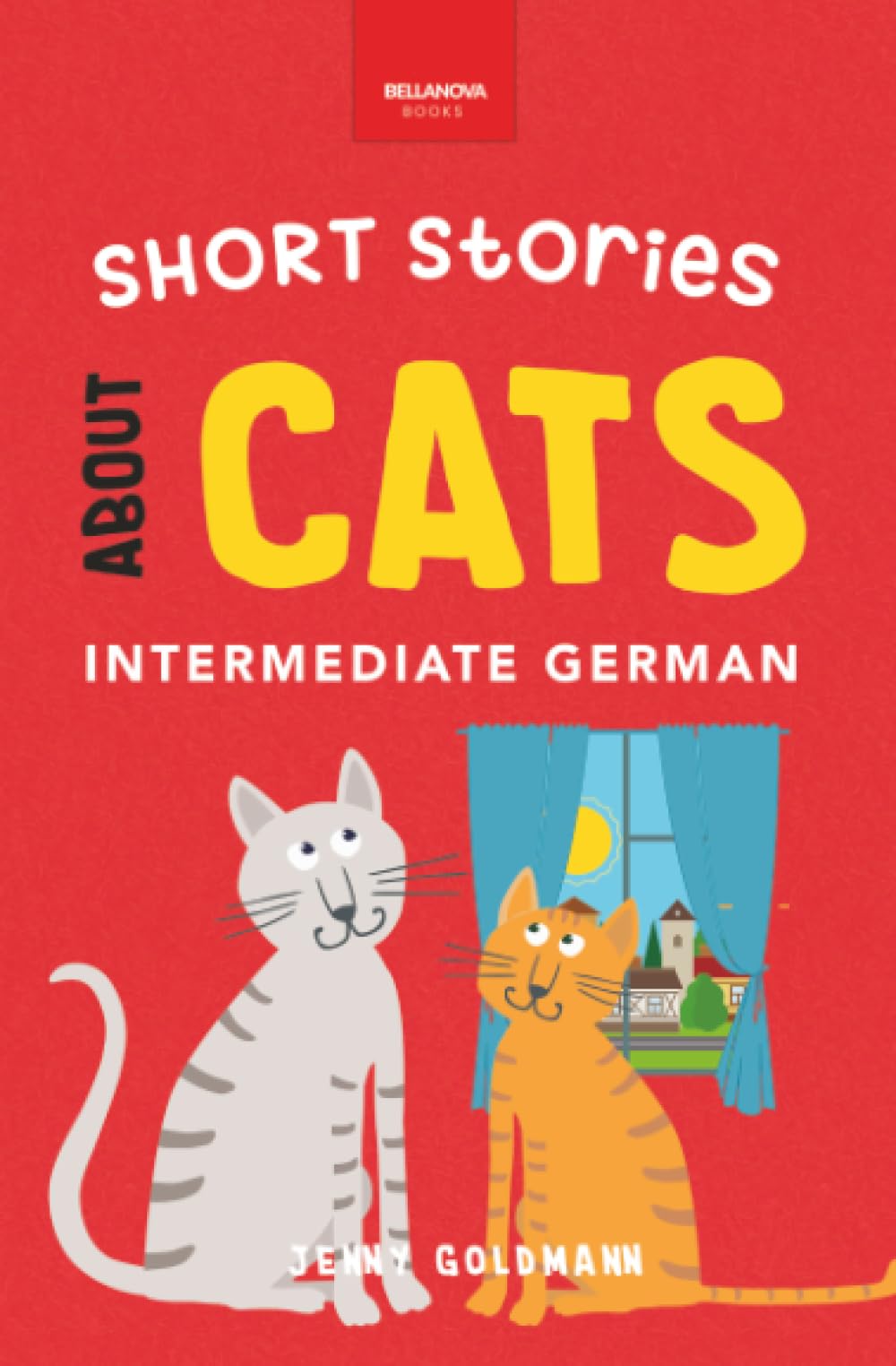 Short Stories about Cats in Intermediate German: 15 Purr-fect Stories for German Learners (B1-B2 CEFR): 1 (German Language Readers)