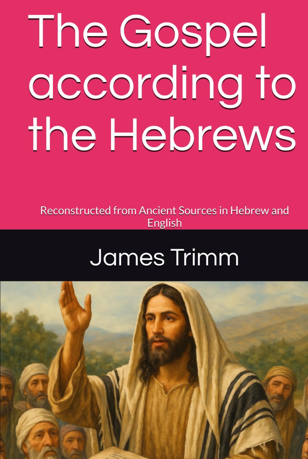 The Gospel according to the Hebrews: Reconstructed from Ancient Sources in Hebrew and English