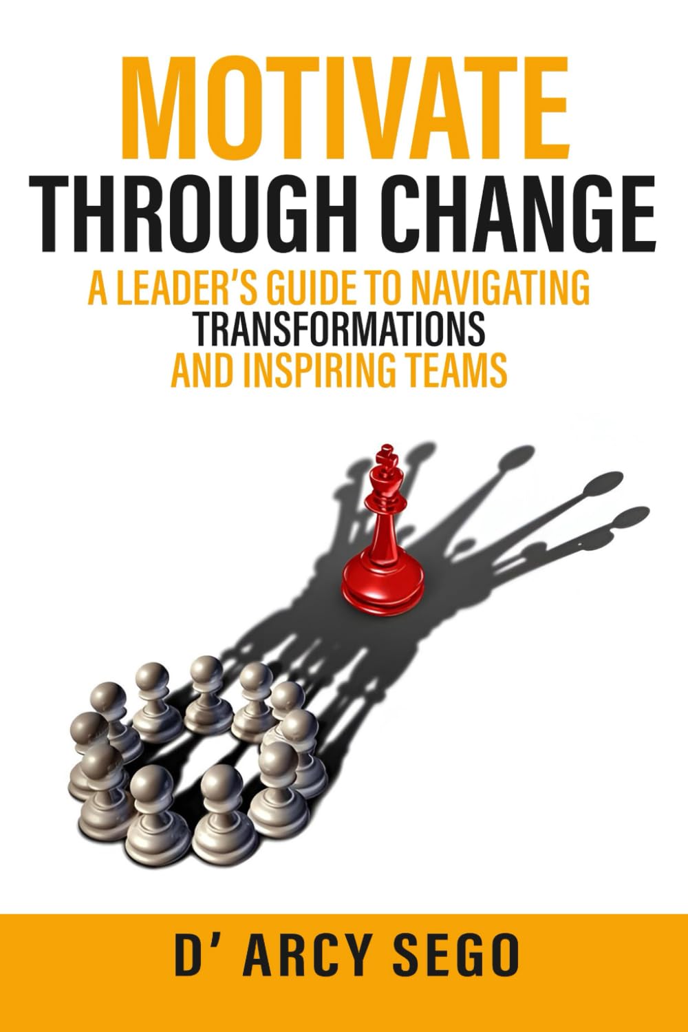 Motivate Through Change: A Leader’s Guide to Navigating Transformations and Inspiring Teams
