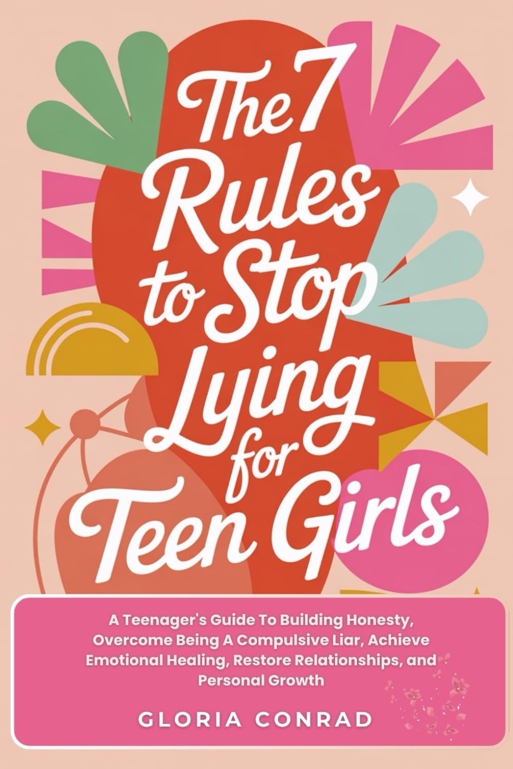 The 7 Rules To Stop Lying For Teen Girls: A Teenager's Guide To Building Honesty, Overcome Being A Compulsive Liar, Achieve Emotional Healing, Restore Relationships, and Personal Growth