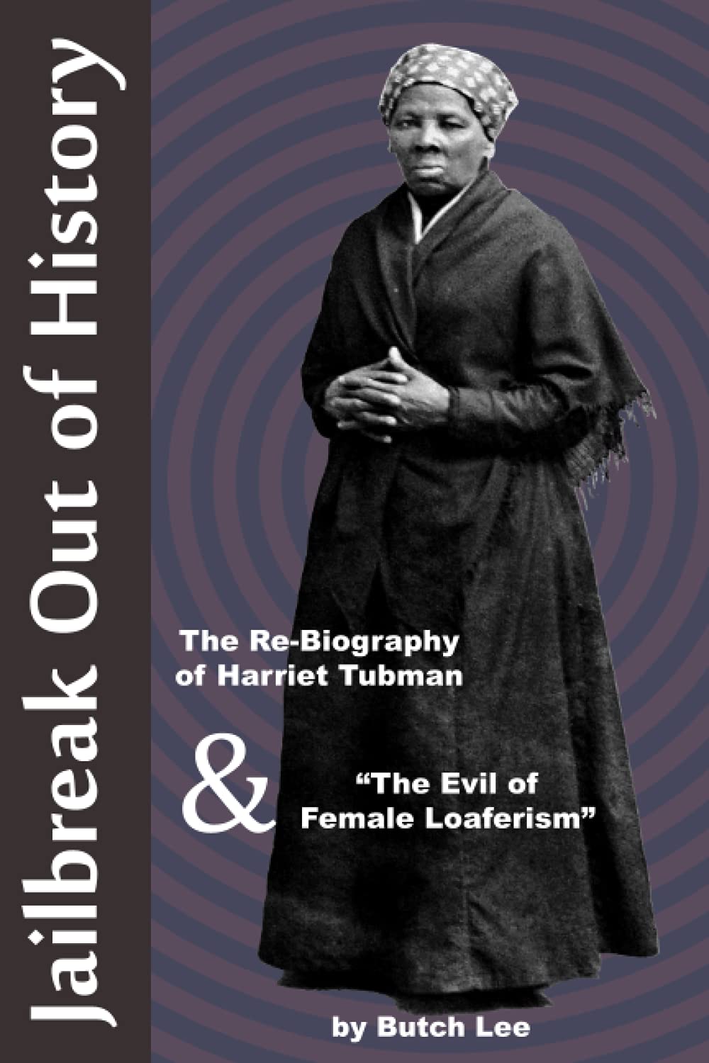 Jailbreak Out of History: The Re-Biography of Harriet Tubman and "The Evil of Female Loaferism"