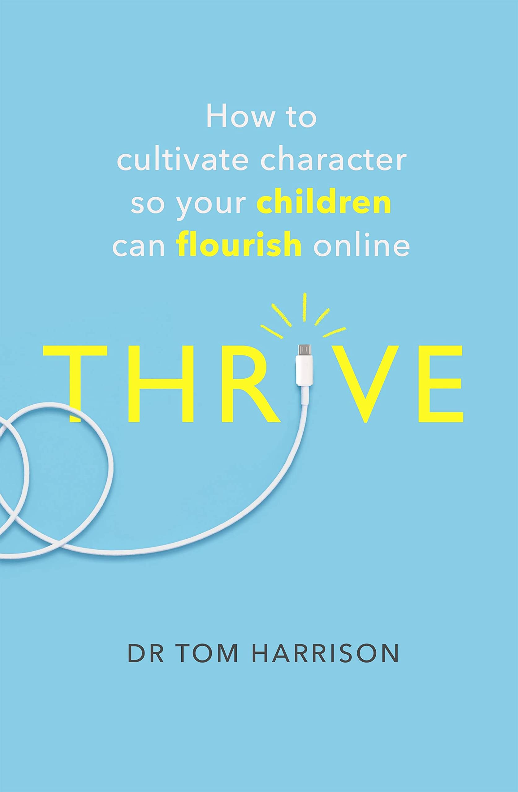 THRIVE: How to Cultivate Character So Your Children Can Flourish Online (A How to Book)
