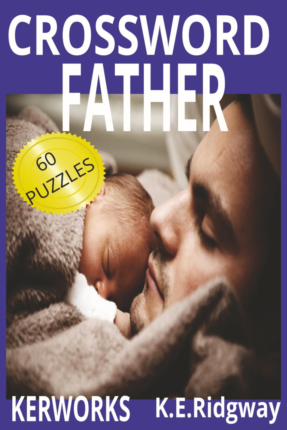 FATHER: A Fun Crossword Puzzle Book Celebrating Dads Everywhere | Relaxing Father-Themed Crosswords for Puzzle Lovers | A Special Puzzle Collection ... Challenges Filled With Words All About Dad.