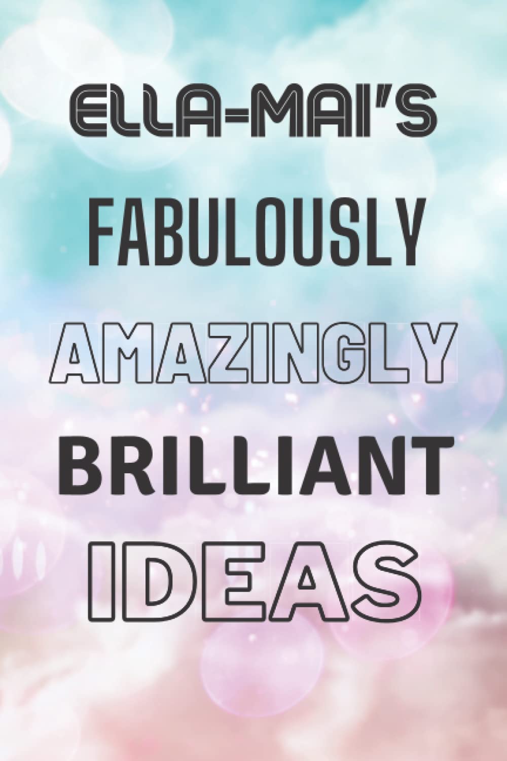 Ella-Mai's Fabulously Amazingly Brilliant Ideas: Personalised Name Journal for Ella-Mai - Lined Notebook Birthday Present for Ella-Mai - 6x9 inches - 110 pages