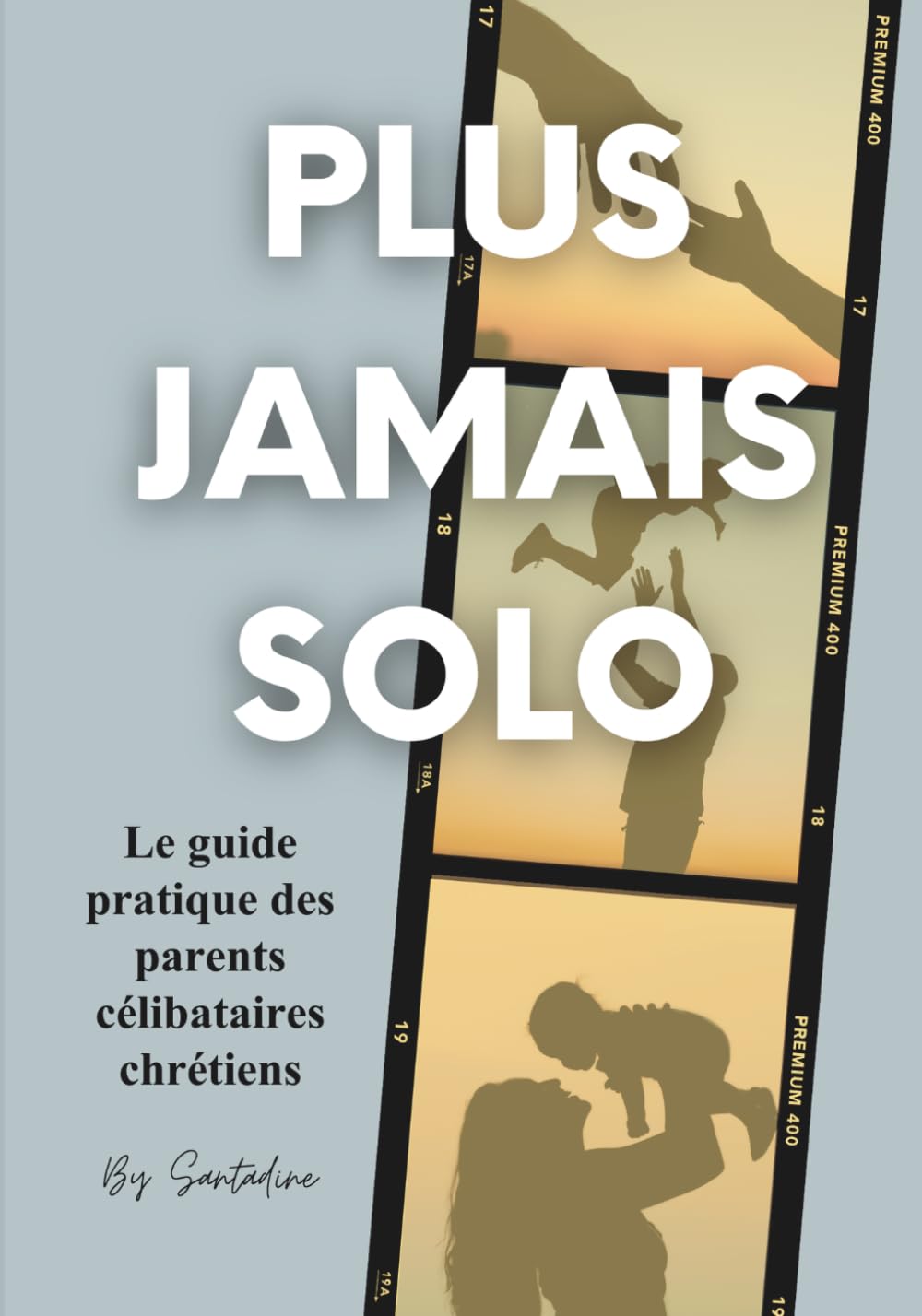 PLUS JAMAIS SOLO: Le guide pratique et spirituel pour les parents célibataires chrétiens : guérison, foi, stratégies, prières et renouveau