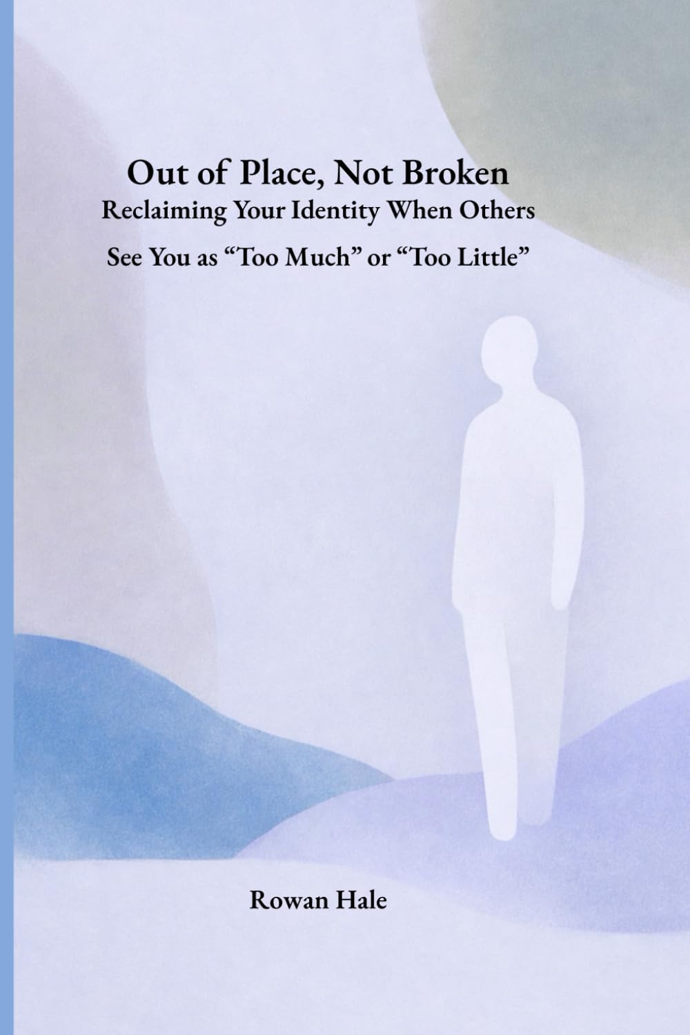 Out of Place, Not Broken-Reclaiming Your Identity When Others See You as “Too Much” or “Too Little”