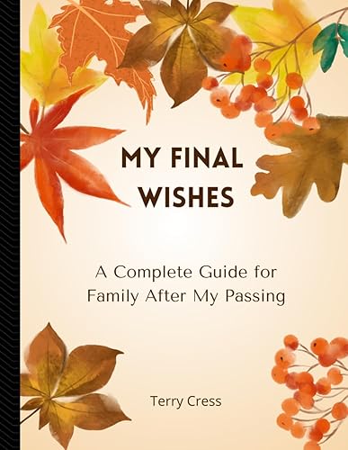 My Final Wishes: A Complete Guide for Family After My Passing: End of Life Planner: Checklist &amp; Organizer, A Detailed Information About My Accounts, ... Your Loved Ones Need to Know in Case You Die.