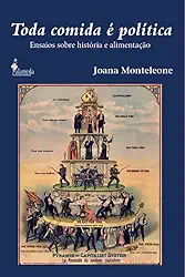 Toda Comida é Política: Ensaios Sobre História e Alimentação (Volume 1)