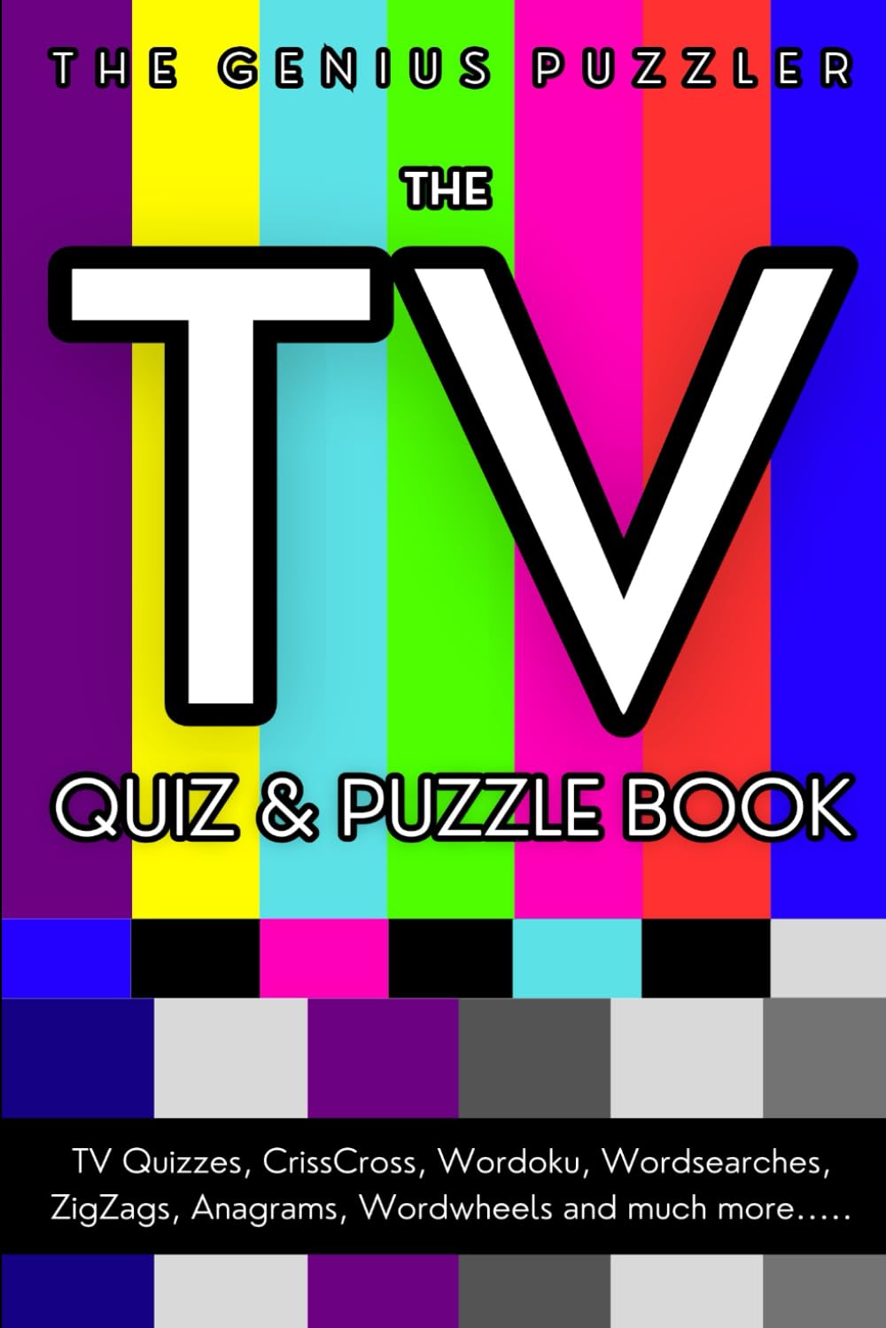 The TV Quiz and Puzzle Book: The Ultimate Challenge for TV lovers. Quizzes, Wordsearch, ZigZags, CrissCross, Wordoku, Word Jumble, Wordwheels, and much more.