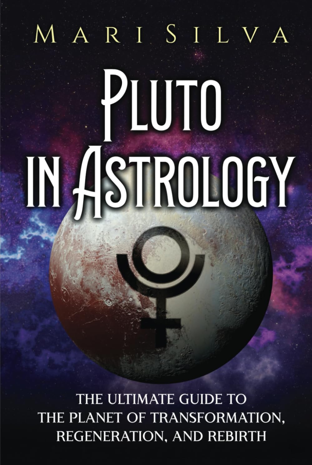 Pluto in Astrology: The Ultimate Guide to the Planet of Transformation, Regeneration, and Rebirth (Planets in Astrology)