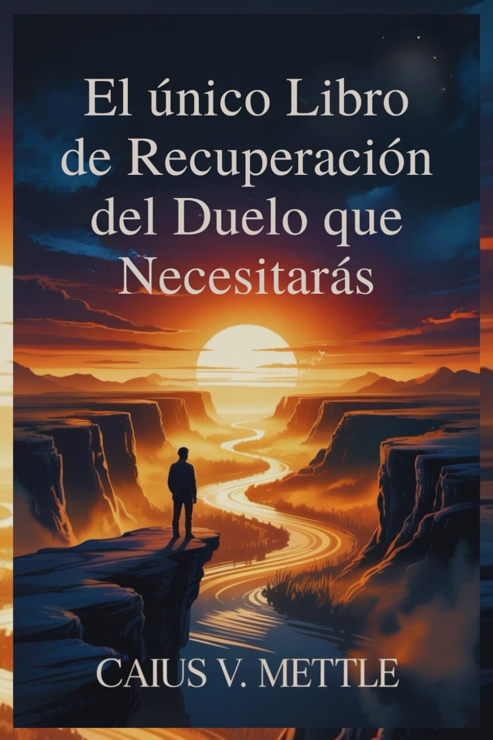 El único Libro de Recuperación del Duelo que Necesitarás: La Hoja De Ruta Hacia La Plenitud Emocional, La Recuperación Del Trauma Y La Búsqueda De Un Nuevo Propósito