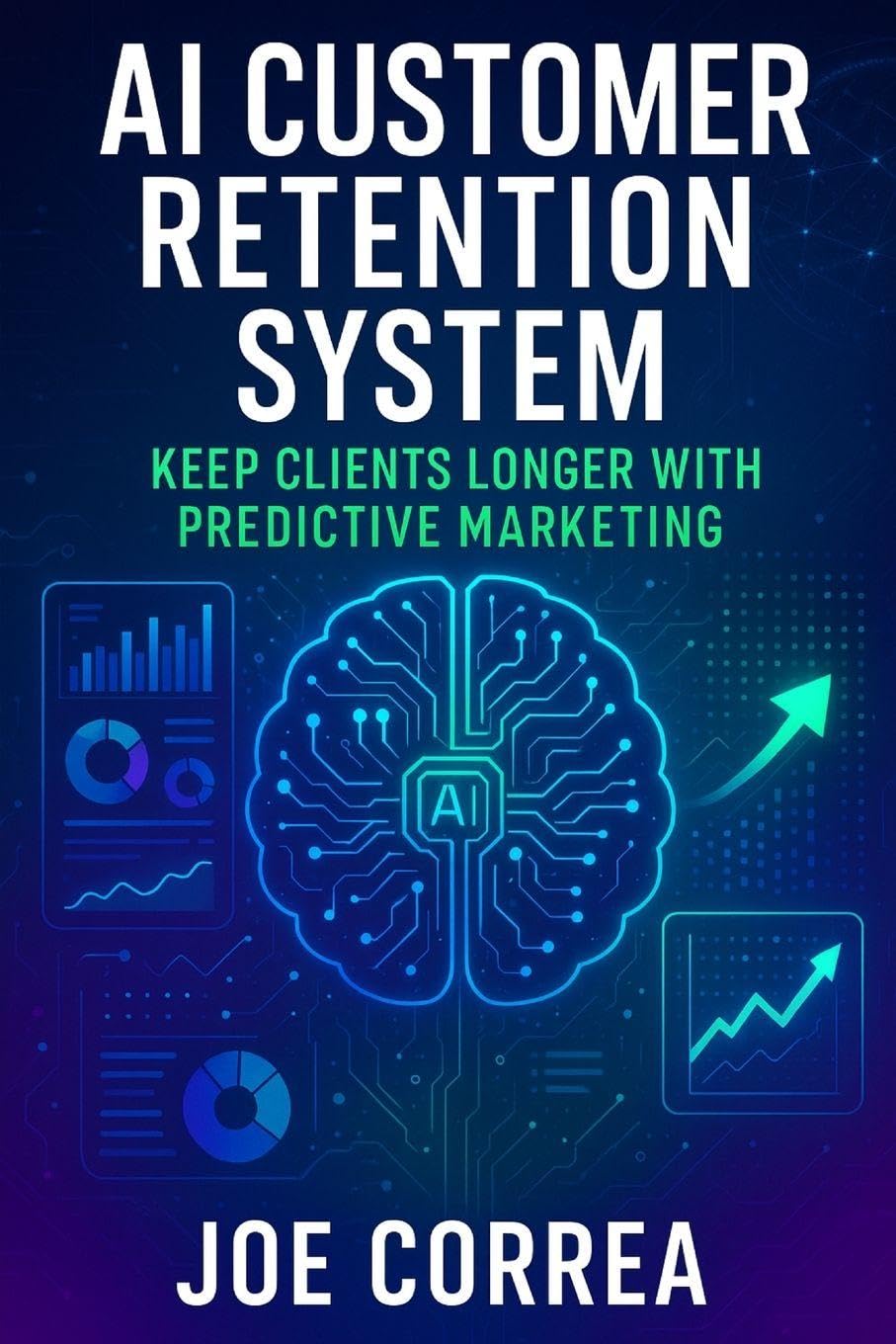 AI Customer Retention System: Keep Clients Longer With Predictive Marketing: 3 (The AI Business Marketing Mastery)