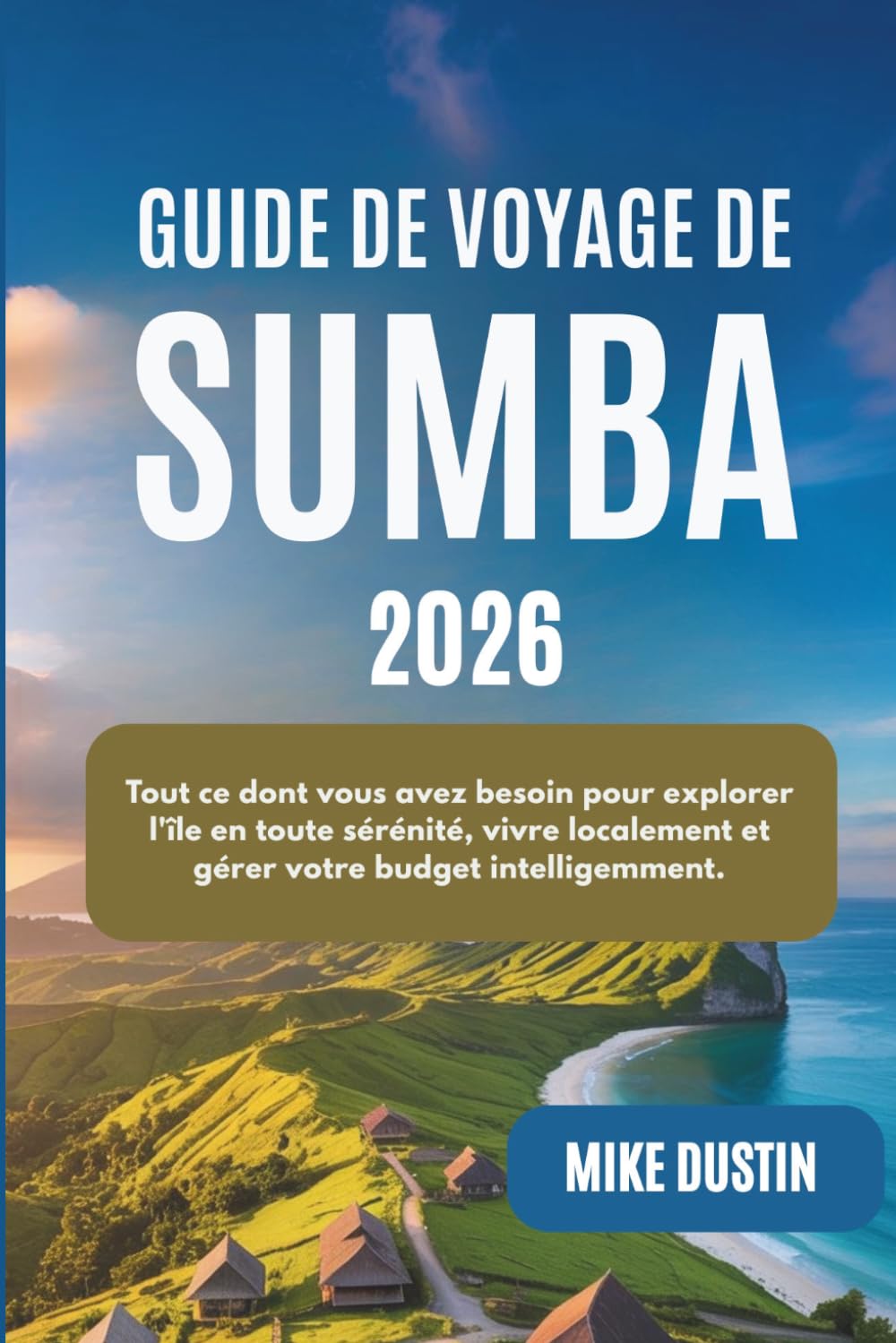 Guide de voyage de Sumba 2026: Tout ce dont vous avez besoin pour explorer l'île en toute sérénité, vivre localement et gérer votre budget intelligemment