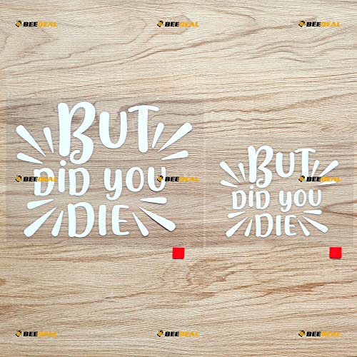 But Did You Die Funny calcomanía de vinilo – Paquete de 2 unidades, blanco, 4 pulgadas, 6 pulgadas, sin fondo troquelado para coche, barco, laptop, taza